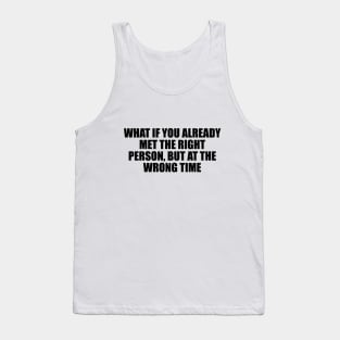 What if you already met the right person, but at the wrong time Tank Top